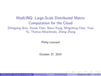 MadLINQ: Large-Scale Distributed Matrix  Computation for the Cloud  Zhengping Qian, Xiuwei Chen,