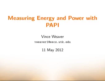 Measuring Energy and Power with  PAPI  Vince Weaver  vweaver1@eecs.utk.edu  11 May 2012  Power and