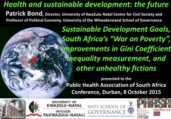 Health and sustainable development: the future Patrick Bond , Director, University of KwaZulu-Natal