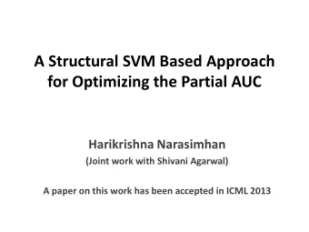 for Optimizing the Partial AUC  Harikrishna Narasimhan  (Joint work with Shivani Agarwal)  A paper