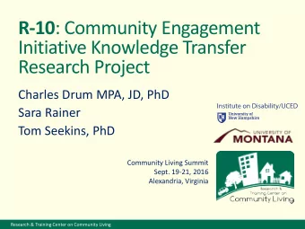 R-10 : Community Engagement  Initiative Knowledge Transfer  Research Project  Charles Drum MPA, JD,