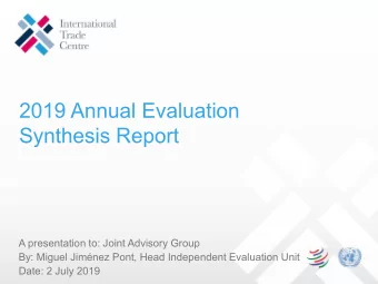 2019 Annual Evaluation  Synthesis Report  A presentation to: Joint Advisory Group  By: Miguel