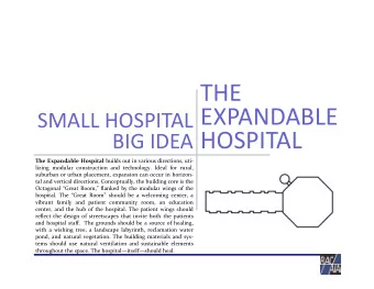 THE EXPANDABLE SMALL HOSPITAL HOSPITAL BIG IDEA The Expandable Hospital builds out in various