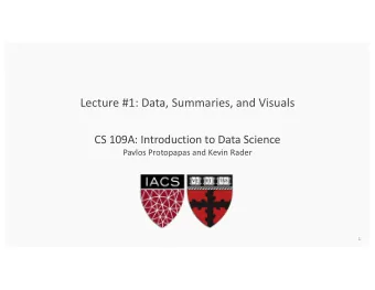 Lecture #1: Data, Summaries, and Visuals  CS 109A: Introduction to Data Science  Pavlos Protopapas