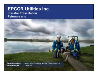 EPCOR Utilities Inc.  Investor Presentation February 2019  Tony Scozzafava  Senior Vice President
