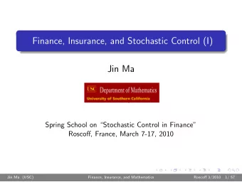 Finance, Insurance, and Stochastic Control (I)  Jin Ma  Spring School on Stochastic Control in