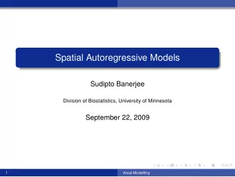 Spatial Autoregressive Models  Sudipto Banerjee  Division of Biostatistics, University of Minnesota