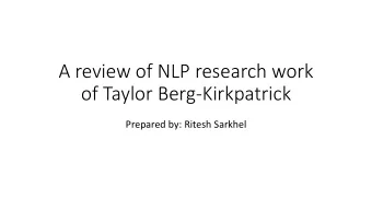 of Taylor Berg-Kirkpatrick  Prepared by: Ritesh Sarkhel  Biography B.S. : University of California,