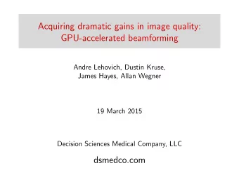 Acquiring dramatic gains in image quality:  GPU-accelerated beamforming  Andre Lehovich, Dustin