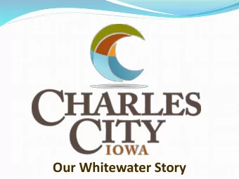 Our Whitewater Story  Cedar River  Charles City,  Iowa  Charles City endured many floods  through