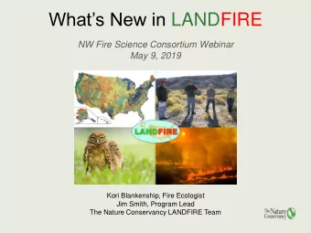 Whats New in LANDFIRE  NW Fire Science Consortium Webinar  May 9, 2019  Kori Blankenship, Fire