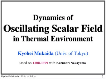 Oscillating Scalar Field  in Thermal Environment Kyohei Mukaida (Univ. of Tokyo) Based on 1208.3399