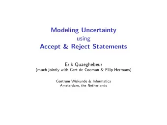 Modeling Uncertainty  using  Accept &amp; Reject Statements  Erik Quaeghebeur  (much jointly with