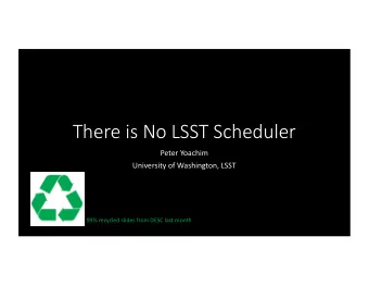 There is No LSST Scheduler  Peter Yoachim  University of Washington, LSST  99% recycled slides from