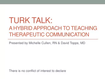 TURK TALK:  A HYBRID APPROACH TO TEACHING  THERAPEUTIC COMMUNICATION  Presented by Michelle Cullen,