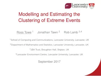 Modelling and Estimating the  Clustering of Extreme Events Rob Lamb 3 , 4 Ross Towe 1 Jonathan Tawn