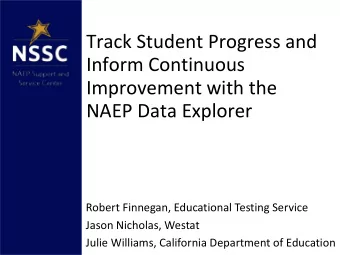 Track Student Progress and  Inform Continuous  Improvement with the  NAEP Data Explorer  Robert