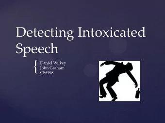 {  Daniel Wilkey  John Graham  CS6998  Given speech, was the speaker  intoxicated?