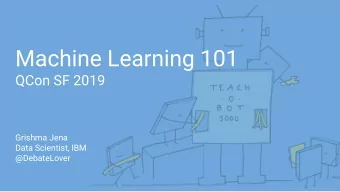 Machine Learning 101  QCon SF 2019  Grishma Jena  Data Scientist, IBM  @DebateLover  About me