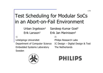 Test Scheduling for Modular SoCs  in an Abort-on-Fail Environment Urban Ingelsson 1 Sandeep Kumar