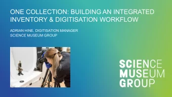 ONE COLLECTION: BUILDING AN INTEGRATED  INVENTORY &amp; DIGITISATION WORKFLOW  ADRIAN HINE,
