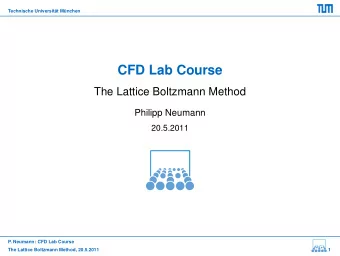 CFD Lab Course  The Lattice Boltzmann Method  Philipp Neumann  20.5.2011  P. Neumann: CFD Lab