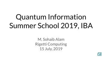 Quantum Information  Summer School 2019, IBA  M. Sohaib Alam  Rigetti Computing  15 July, 2019 The