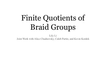 Finite Quotients of  Braid Groups  Lily Li  Joint Work with Alice Chudnovsky, Caleb Partin, and