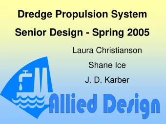 Dredge Propulsion System  Senior Design - Spring 2005  Laura Christianson  Shane Ice  J. D. Karber
