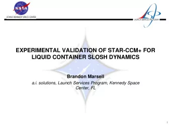 EXPERIMENTAL VALIDATION OF STAR-CCM+ FOR  LIQUID CONTAINER SLOSH DYNAMICS  Brandon Marsell  a.i.