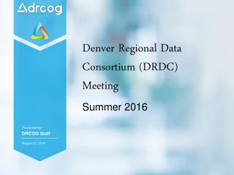Consortium (DRDC)  Meeting  Summer 2016  Presented by:  DRCOG Staff  August 25, 2016  Click to edit