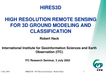 HIRES3D  HIGH RESOLUTION REMOTE SENSING  FOR 3D GROUND MODELING AND  CLASSIFICATION  Robert Hack