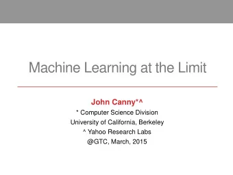 Machine Learning at the Limit  John Canny*^  * Computer Science Division  University of California,