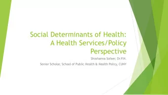 Social Determinants of Health:  A Health Services/Policy  Perspective  Shoshanna Sofaer, Dr.P  .H.