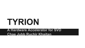 TYRION  A Hardware Accelerator for SVD  Chae Jubb Ruchir Khaitan  A Singularly Valuable