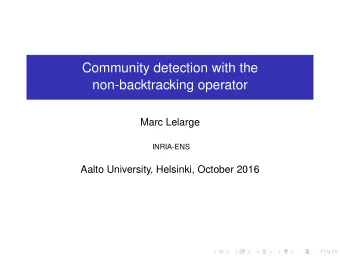 Community detection with the  non-backtracking operator  Marc Lelarge  INRIA-ENS  Aalto University,
