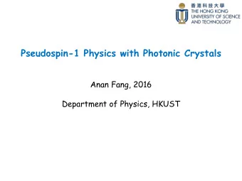 Pseudospin-1 Physics with Photonic Crystals  Anan Fang, 2016  Department of Physics, HKUST  Outline