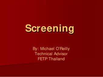 Screening  Screening  By: Michael OReilly  Technical Advisor  FETP Thailand  Session Objectives