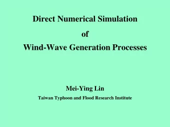 Direct Numerical Simulation  of  Wind-Wave Generation Processes  Mei-Ying Lin  Taiwan Typhoon and