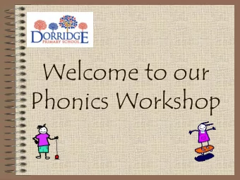 Welcome to our  Phonics Workshop  Our  Ou  r Ai  Aim  m  To expla  To  plain  in our  ur approach