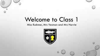 Welcome to Class 1  Miss Rushmer, Mrs Yeoman and Mrs Harvie  Class 1 Parents Meeting Thursday 14