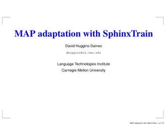 MAP adaptation with SphinxTrain  David Huggins-Daines  dhuggins@cs.cmu.edu  Language Technologies