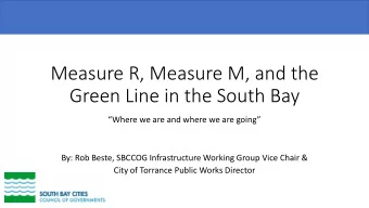 Measure R, Measure M, and the  Green Line in the South Bay  Where we are and where we are