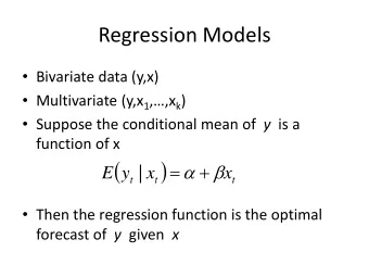 Regression Models  Bivariate data (y,x)  Multivariate (y,x 1 ,,x k )  Suppose the