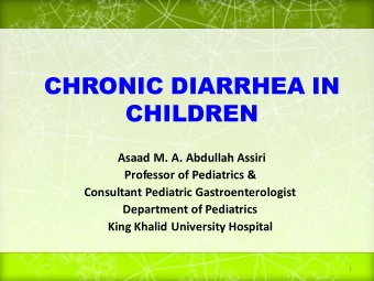 CHRONIC DIARRHEA IN  CHILDREN  Asaad M. A. Abdullah Assiri  Professor of Pediatrics &amp;