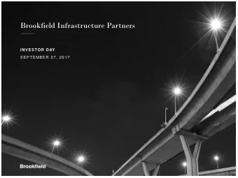 Brookfield Infrastructure Partners  INVESTOR DAY  SEPTEMBER 27, 2017  Agenda for Today  A Decade of