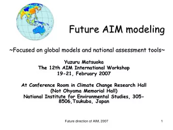 Future AIM modeling  Future AIM modeling  ~Focused on global models and national assessment tools~
