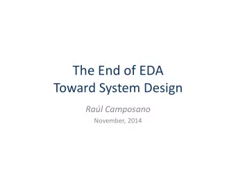 The  End  of  EDA   Toward  System  Design   Ral  Camposano