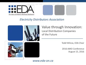 Value through Innovation:  Local Distribution Companies  of the Future  Todd Wilcox, EDA Chair