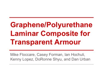 Graphene/Polyurethane  Laminar Composite for  Transparent Armour  Mike Floccare, Casey Forman, Ian